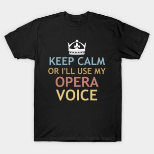 Keep Calm or I'll use My Opera Voice T-Shirt